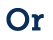 Or